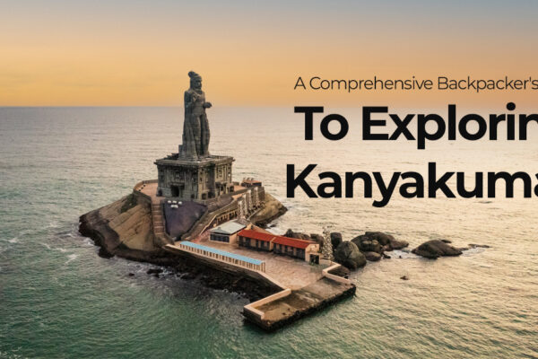 A Comprehensive Backpacker’s Guide To Exploring Kanyakumari