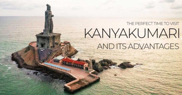 The Perfect Time to Visit Kanyakumari and Its Advantages